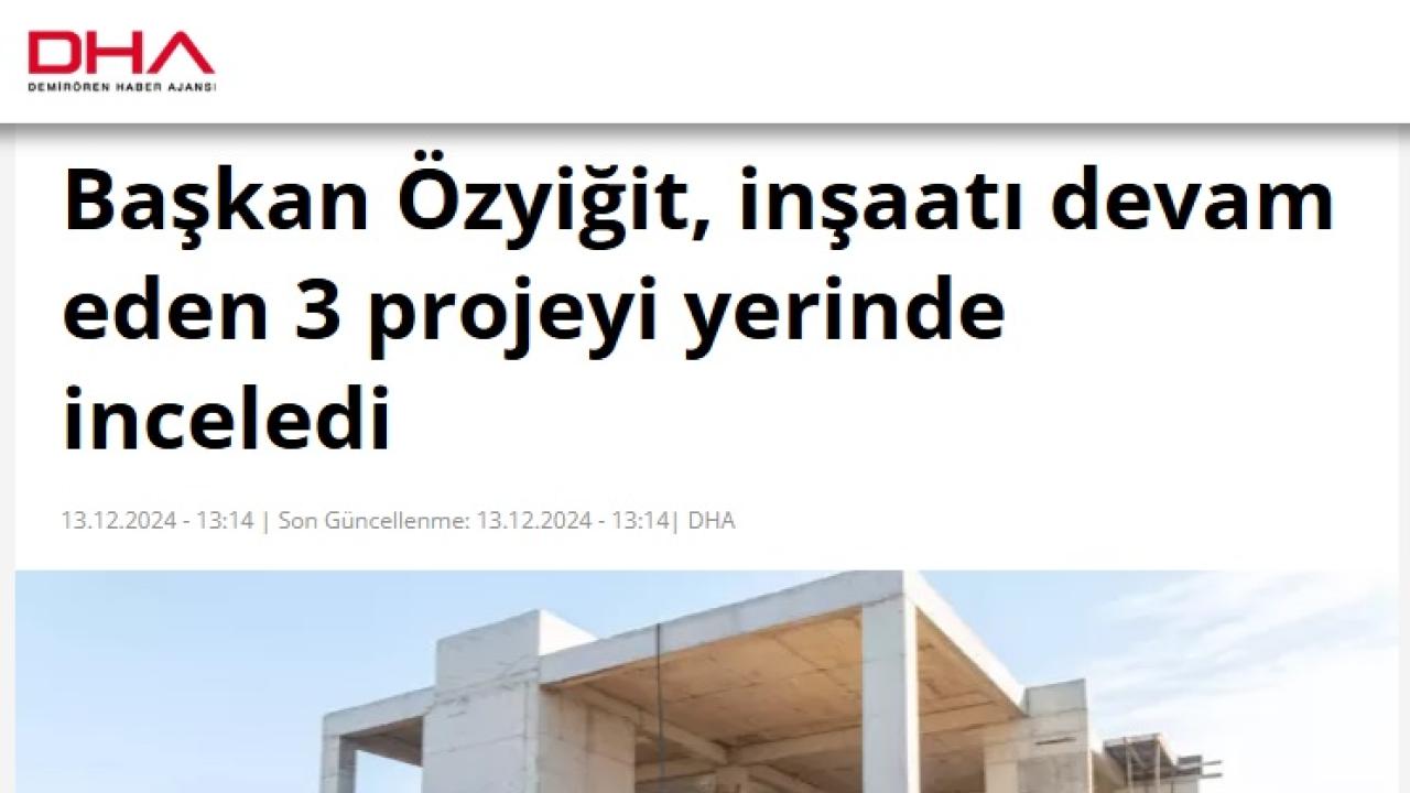 Başkan Özyiğit, inşaatı devam eden 3 projeyi yerinde inceledi