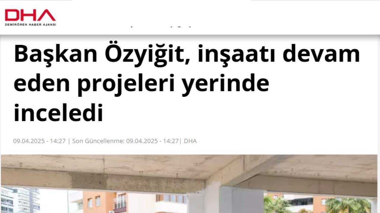 Başkan Abdullah Özyiğit, inşaatı devam eden projeleri yerinde inceledi